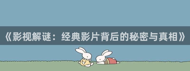 金桔影视在线观看：《影视解谜：经典影片背后的秘密与真相》